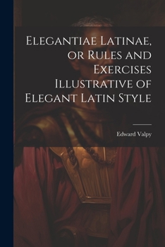 Paperback Elegantiae Latinae, or Rules and Exercises Illustrative of Elegant Latin Style Book