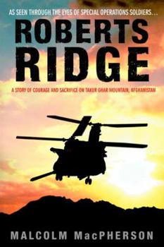 Hardcover Roberts Ridge: A Story of Courage and Sacrifice on Takur Ghar Mountain, Afghanistan Book