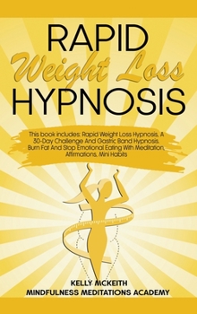 Rapid Weight Loss Hypnosis: This Book Includes: Rapid Weight Loss Hypnosis, A 30-Day Challenge And Gastric Band Hypnosis. Burn Fat And Stop Emotional Eating With Meditation, Affirmations, Mini Habits