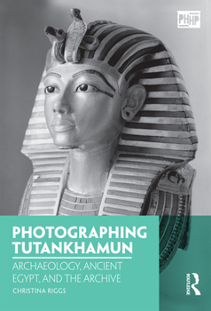 Paperback Photographing Tutankhamun: Archaeology, Ancient Egypt, and the Archive Book