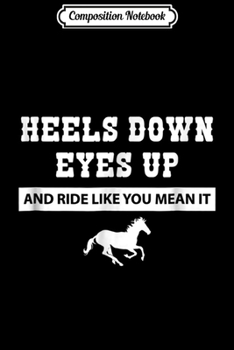 Paperback Composition Notebook: HEELS DOWN EYES UP RIDE LIKE YOU MEAN IT EQUESTRIAN Journal/Notebook Blank Lined Ruled 6x9 100 Pages Book