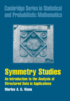 Symmetry Studies: An Introduction to the Analysis of Structured Data in Applications - Book #26 of the Cambridge Series in Statistical and Probabilistic Mathematics