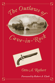 The Outlaws of Cave-in-Rock: Historical accounts of the famous highwaymen and river pirates who operated in pioneer days upon the Ohio and Mississippi Rivers and over the old Natchez trace - Book  of the Shawnee Classics