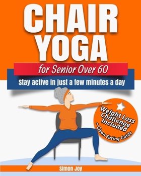 Paperback Chair Yoga for Seniors Over 60: Lose Weight while Gaining Mobility, Strength & Balance in Just Minutes a Day with Gentle Exercises. Book