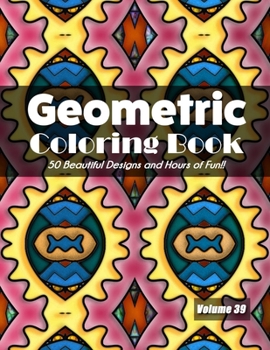 Paperback Geometric Coloring Book, Volume 39: 50 Beautiful Designs and Hours of Fun!! Book