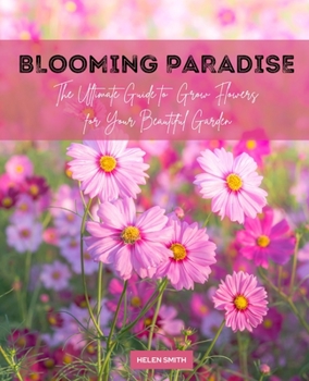 Paperback Blooming Paradise: The Ultimate Guide to Grow Flowers for Your Beautiful Garden Book
