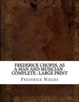 Paperback Frederick Chopin, as a Man and Musician - Complete: large print Book