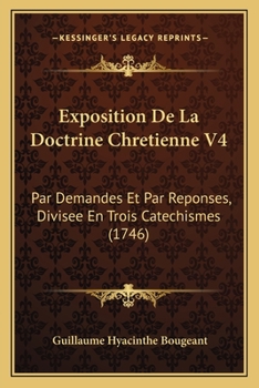 Paperback Exposition De La Doctrine Chretienne V4: Par Demandes Et Par Reponses, Divisee En Trois Catechismes (1746) [French] Book