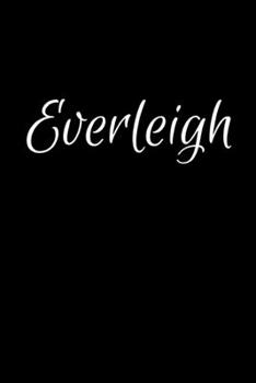 Everleigh: Notebook Journal for Women or Girl with the name Everleigh - Beautiful Elegant Bold & Personalized Gift Perfect for Leaving Coworker Boss ... or Graduation - 6x9 Diary or A5 Notepad