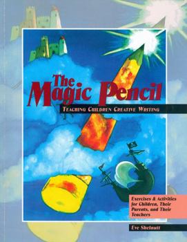 Paperback The Magic Pencil: Teaching Children Creative Writing- Exercises and Activities for Children, Their Parents, and Their Teachers Book