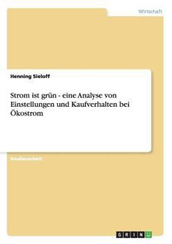 Paperback Strom ist grün - eine Analyse von Einstellungen und Kaufverhalten bei Ökostrom [German] Book