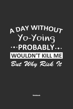 Paperback A Day Without Yo-Yoing Probably Wouldn't Kill Me But Why Risk It Notebook: NoteBook / Journla Yo-Yoing Gift, 120 Pages, 6x9, Soft Cover, Matte Finish Book