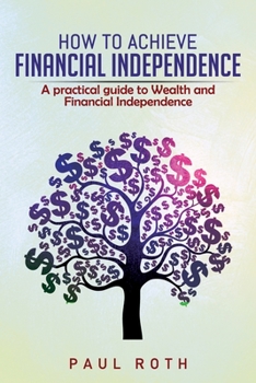 Paperback How to Achieve Financial Independence: A practical guide to Wealth and Financial Independence Book