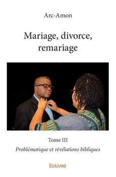 Paperback Mariage, divorce, remariage - Tome 3: Problématique et révélations bibliques [French] Book