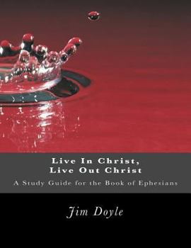 Paperback Live In Christ, Live Out Christ: A Study Guide for the Book of Ephesians Book