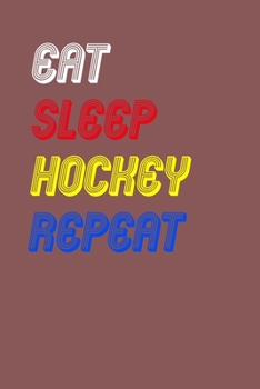Eat Sleep hockey  Repeat Notebook Fan Sport Gift: Lined Notebook / Journal Gift, 120 Pages, 6x9, Soft Cover, Matte Finish