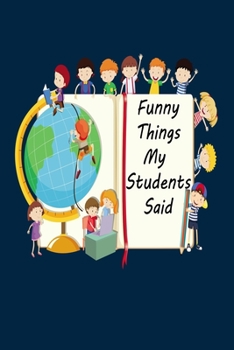 Funny things my students said: Notebook & Composition book - Large (6 x 9 inshes) - 120 Pages