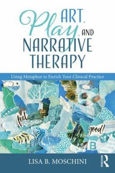 Paperback Art, Play, and Narrative Therapy: Using Metaphor to Enrich Your Clinical Practice Book