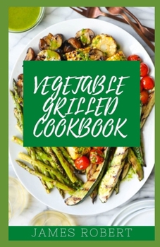 Paperback Vegetable Grilled Cookbook: Easy Grilled Vegetables Recipes Book