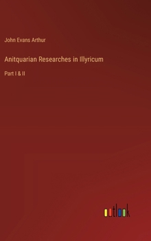 Hardcover Anitquarian Researches in Illyricum: Part I & II Book