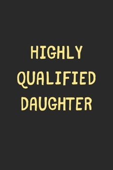 Highly Qualified Daughter: Lined Journal, 120 Pages, 6 x 9, Funny Daughter Gift Idea, Black Matte Finish (Highly Qualified Daughter Journal)
