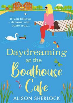 Daydreaming at the Boathouse Cafe: A dreamy BRAND NEW countryside romance from Alison Sherlock for 2026 (The Maple Tree Lodge Hotel)