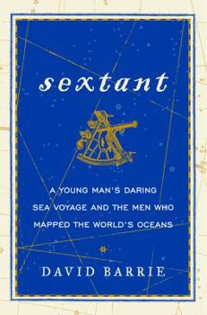 Hardcover Sextant: A Young Man's Daring Sea Voyage and the Men Who Mapped the World's Oceans Book