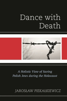 Paperback Dance with Death: A Holistic View of Saving Polish Jews during the Holocaust Book