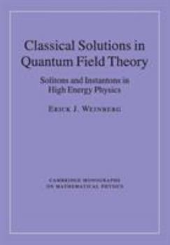 Classical Solutions in Quantum Field Theory: Solitons and Instantons in High Energy Physics - Book  of the Cambridge Monographs on Mathematical Physics