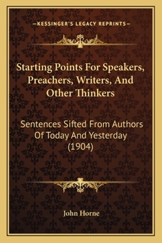 Paperback Starting Points For Speakers, Preachers, Writers, And Other Thinkers: Sentences Sifted From Authors Of Today And Yesterday (1904) Book