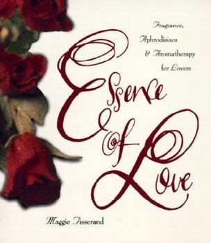 Paperback Essence of Love: Fragrance, Aphrodisiacs, and Aromatherapy for Lovers Book