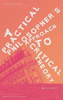 Paperback A Practical Philosopher's Approach To Critical Theory Book