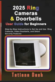 Paperback 2025 Ring Cameras & Doorbells User Guide for Beginners: Step-by-Step Instructions to Set Up and Use Ring Cameras, Video Doorbells, and Smart Security Book