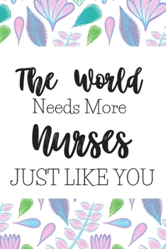 The World Needs More Nurses Just Like You: Gifts For Nurses: Blank Paperback Journal: Great Alternative To A Greeting Card! Includes Coloring Page!