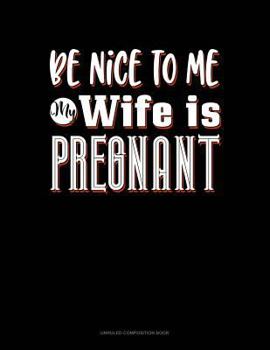 Paperback Be Nice to Me My Wife Is Pregnant Again: Unruled Composition Book