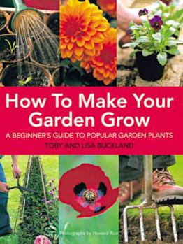 Hardcover How to Make Your Garden Grow: A Beginner's Guide to Popular Garden Plants Book