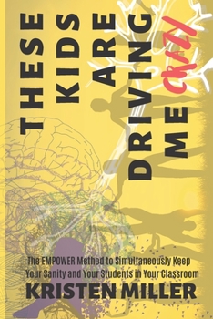 Paperback These Kids Are Driving Me Crazy: The EMPOWER Method to Simultaneously Keep Your Sanity and Your Students in Your Classroom Book