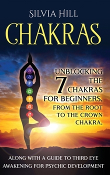 Hardcover Chakras: Unblocking the 7 Chakras for Beginners, from the Root to the Crown Chakra, along with a Guide to Third Eye Awakening f Book