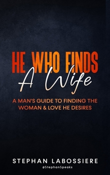 Paperback He Who Finds A Wife: A Man's Guide To Finding The Woman & Love He Desires Book