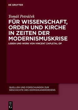 Für Wissenschaft, Orden und Kirche in Zeiten der Modernismuskrise: Leben und Werk von Vincent Zapletal OP