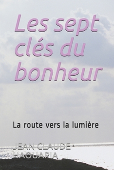 Paperback Les sept clés du bonheur: La route vers la lumière [French] Book