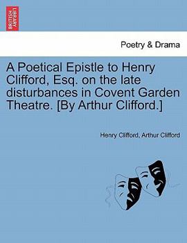 Paperback A Poetical Epistle to Henry Clifford, Esq. on the Late Disturbances in Covent Garden Theatre. [by Arthur Clifford.] Book