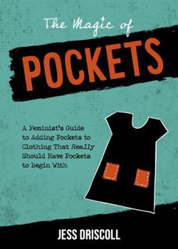 Paperback The Magic of Pockets: A Feminist's Guide to Adding Pockets to Clothing That Really Should Have Pockets to Begin with Book