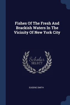 Paperback Fishes Of The Fresh And Brackish Waters In The Vicinity Of New York City Book