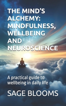 THE MIND’S ALCHEMY: MINDFULNESS, WELLBEING AND NEUROSCIENCE: A practical guide to wellbeing in daily life