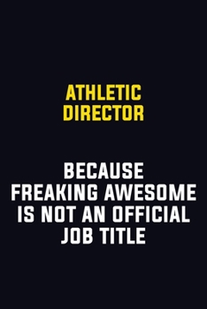 Athletic Director Because Freaking Awesome Is Not An Official Job Title: Motivational Career Pride Quote 6x9 Blank Lined Job Inspirational Notebook Journal