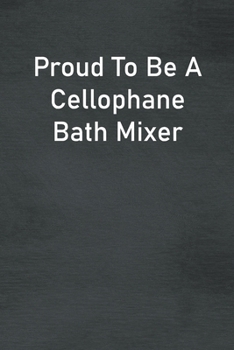 Paperback Proud To Be A Cellophane Bath Mixer: Lined Notebook For Men, Women And Co Workers Book