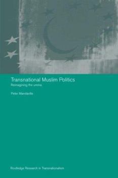 Transnational Muslim Politics: Reimagining the Umma (Routledge Research in Transnationalism)