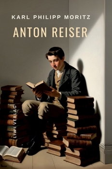 Karl Philipp Moritz: Anton Reiser. Vollständige Neuausgabe: Ein psychologischer Roman (German Edition)