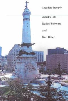Artist's life, Rudolf Schwarz and Karl Bitter: In commemoration of the one-hundredth anniversary of Indiana's Soldiers' and Sailors' Monument, ... and Indiana German Heritage Society, Inc)